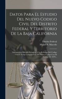 Datos Para El Estudio Del Nuevo Codigo Civil Del Distrito Federal Y Territorio De La Baja...