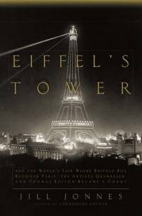 Eiffel's Tower : And the World's Fair Where Buffalo Bill Beguiled Paris, the Artists Quarreled,...