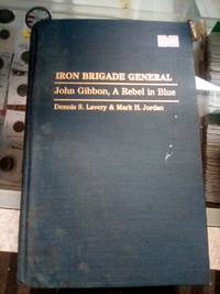 Iron Brigade General: John Gibbon, A Rebel in Blue (Contributions in Military Studies) by Mark H.; Lavery, Dennis Jordan - 1993-04