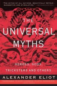 The Universal Myths : Heroes, Gods, Tricksters, and Others