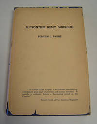 A Frontier Army Surgeon by Bernard J Byrne - First Edition - 1935 - from Page One, Too; Antiquarian Books (SKU: 5470)