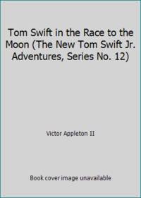 Tom Swift in the Race to the Moon (The New Tom Swift Jr. Adventures, Series No. 12)