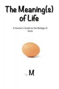 The Meaning(s) of Life: A Human&#039;s Guide to the Biology of Souls by M - 2014-04-19