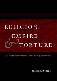 Religion, Empire and Torture: The Case of Achaemenian Persia