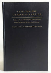 Building the Church in America: Studies in Honor of Monsignor Robert F. Trisco on the Occasion of His Seventieth Birthday