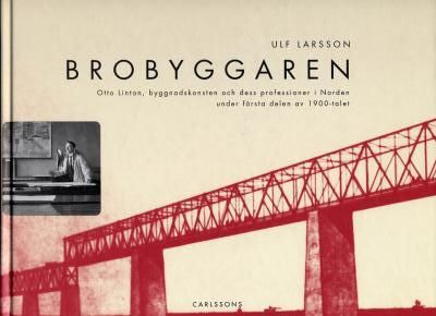 Brobyggaren.  Otto Linton, byggnadskonsten och…