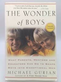 The Wonder of Boys : What Parents, Mentors and Educators Can Do to Shape Boys into Exceptional Men by Michael Gurian - 1997