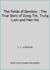 The Fields of Bamboo : The True Story of Dong Tre, Trung Luon and Hao Hoi