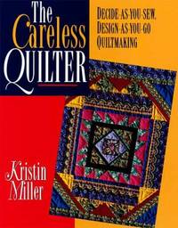 The Careless Quilter : Decide-as-You-Sew, Design-as-You-Go Quiltmaking
