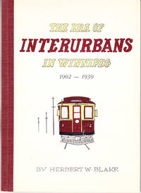 The Era of Interurbans in Winnipeg 1902-1939 by Blake, Herbert W - 1971