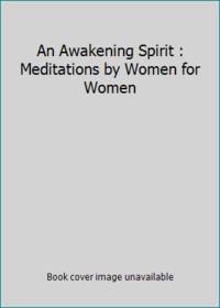 An Awakening Spirit : Meditations by Women for Women