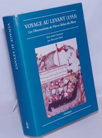 image of Voyage au Levant (1553): Les observations de Pierre Belon du Mans de plusieurs singularités choses mémorables, trouvées en Grèce, Turquie, Judée, Égypte, Arabie_autres pays étranges