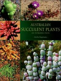 Australian Succulent Plants : An Introduction by Attila Kapitany - Hardcover - 2007 - from Terra Australis Books (SKU: 022282)