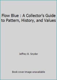 Flow Blue : A Collector's Guide to Pattern, History, and Values