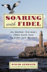 Soaring with Fidel : An Osprey Odyssey from Cape Cod to Cuba and Beyond