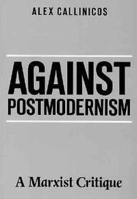 Against Postmodernism : A Marxist Critique