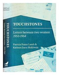 Touchstones : letters between two women, 1953-1964 / Patricia Frazer Lamb and Kathryn Joyce...