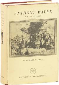 Anthony Wayne: A Name in Arms. Soldier, Diplomat, Defender of Expansion Westward of a Nation. The Wayne-Knox-Pickering-McHenry Correspondence