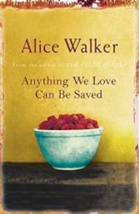 Anything We Love Can Be Saved by Alice Walker - 2005-02-17