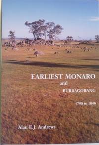 Earliest Monaro and Burragorang 1790 to 1840 : with Wilson, Bass, Barrallier, Caley, Lhotsky, Jauncey, Lambie, Ryrie.. by ANDREWS, Alan E.J - 1998