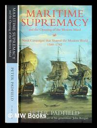 Maritime supremacy and the opening of the western mind : naval campaigns that shaped the modern world, 1588-1782 / Peter Padfield by Padfield, Peter - 2000