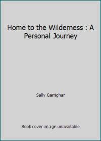 Home to the Wilderness : A Personal Journey