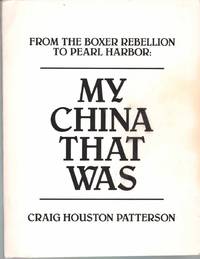 MY CHINA THAT WAS From the Boxer Rebellion to Pearl Harbor by Patterson, Craig Houston - 1990