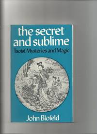 The Secret and Sublime; Taoist Mysteries and Magic