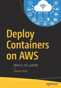 Deploy Containers on AWS : With EC2, ECS, and EKS