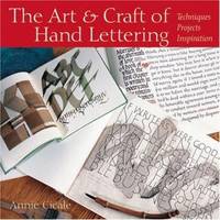 The Art and Craft of Hand Lettering : Techniques, Projects, Inspiration