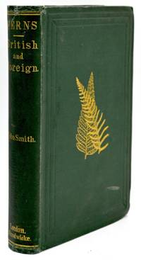 [GARDENING] FERNS: BRITISH & FOREIGN. THEIR HISTORY, ORGANOGRAPHY, CLASSIGICATION, AND ENUMERATION; WITH A TREATISE ON THEIR CULTIVATION, ETC. ETC.