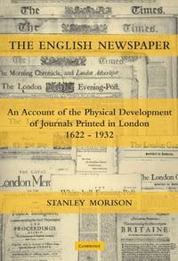 The English Newspaper, 1622-1932: An Account of the Physical Development of Journals Printed in...