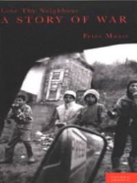 Love Thy Neighbor : A Story of War by Maass, Peter - 1996