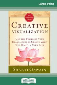 Creative Visualization: Use The Power of Your Imagination to Create What You Want In Your Life...