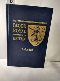 cover of The Blood Royal of Britain: Being a Roll of the Living Descendants of Edward IV and Henry VII, Kingd