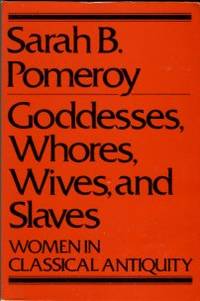 Goddesses, Whores, Wives, And Slaves: Women In Classical Antiquity