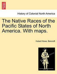The Native Races of the Pacific States of North America. with Maps.