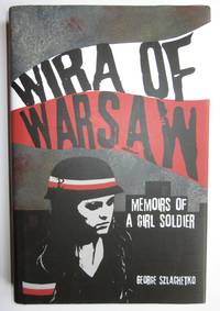 Wira of Warsaw: Memoirs of a Girl Soldier by George Szlachetko - 2015