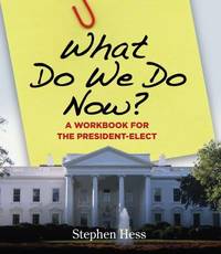 What Do We Do Now? : A Workbook for the President-Elect
