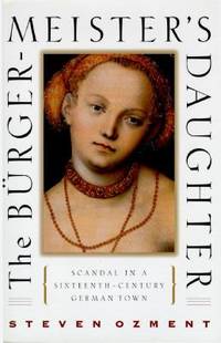 The Burghermeisters Daughter : Scandal in a Sixteenth-Century German Town