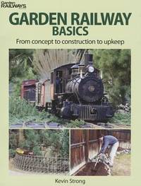 Garden Railway Basics : From Concept to Construction to Upkeep