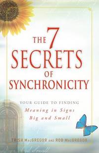 The 7 Secrets of Synchronicity: Your Guide to Finding Meaning in Coincidences Big and Small