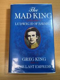 The Mad King A Biography of Ludwig II of Bavaria