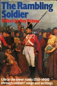 The Rambling Soldier: Life in the Lower Ranks 1750-1900 Through Soldiers' Songs and Writings: Life in the Lower Ranks Through Soldiers' Songs and Writings, 1750-1900