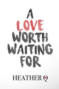 A Love Worth Waiting For: How God Helped Me Fall In Love by Q, Heather