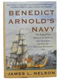 Benedict Arnold&#039;s Navy: The Ragtag Fleet that Lost the Battle of Lake Champlain but Won the American Revolution by Nelson, James L - 2006