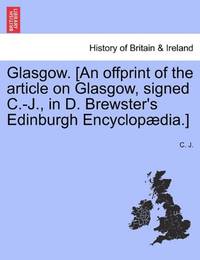 Glasgow. [an Offprint of the Article on Glasgow, Signed C.-J., in D. Brewster's Edinburgh...