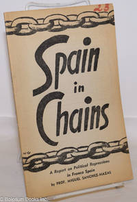 Spain in chains; a report on political repressions in Franco Spain by Sanchez-Mazas, Miguel - 1960