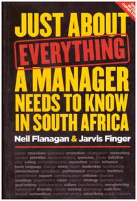 JUST ABOUT EVERYTHING A MANAGER NEEDS TO KNOW IN SOUTH AFRICA by FLANAGAN, NEIL & Jarvis Finger - 2014