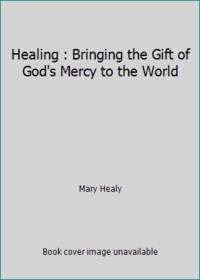 Healing : Bringing the Gift of God's Mercy to the World